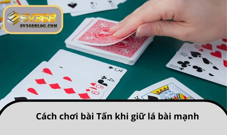 Cách chơi bài Tấn khi giữ lá bài mạnh