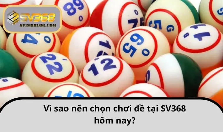 Vì sao nên chọn chơi đề tại SV368 hôm nay?