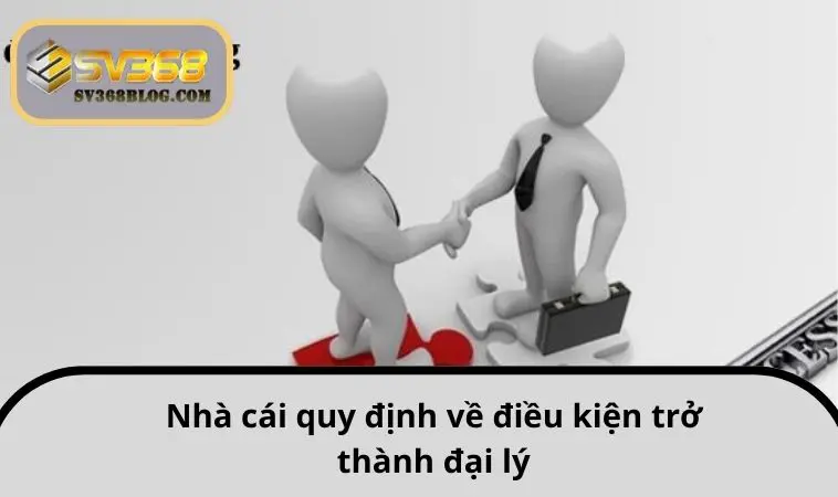 Nhà cái quy định về điều kiện trở thành đại lý